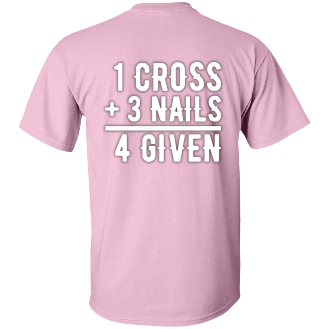 1 Cross, 3 Nails, 4 Given Christian Jesus Love T-Shirt