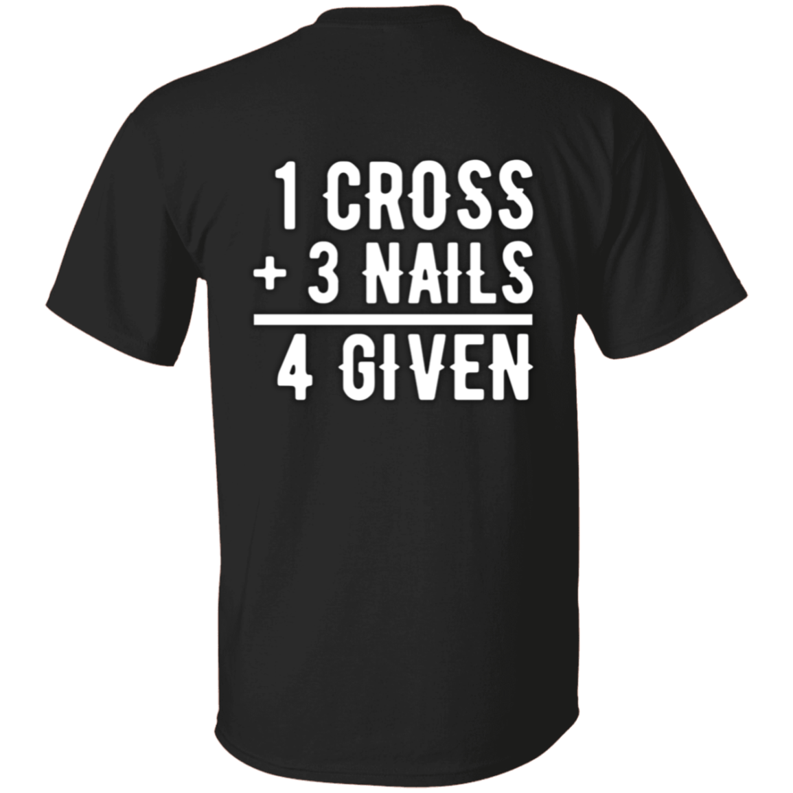 1 Cross, 3 Nails, 4 Given Christian Jesus Love Full Front T-Shirt